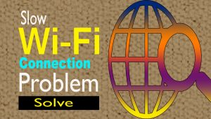 Wi-Fi | Slow Wi-Fi Connection Problem solve