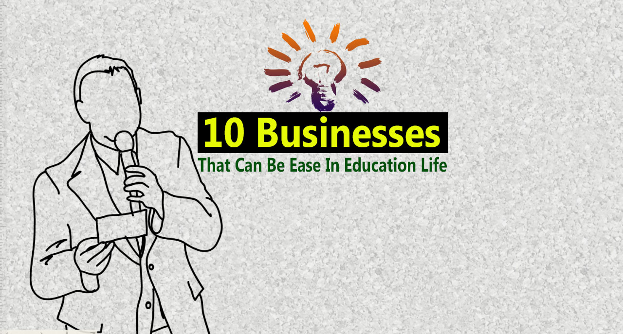 Ten Businesses That Can Be Ease In Education Life