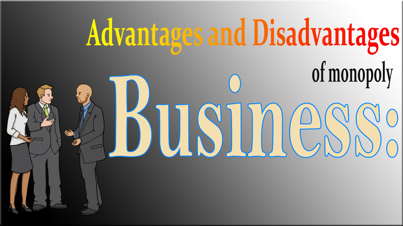 Advantages and disadvantages of monopoly business 